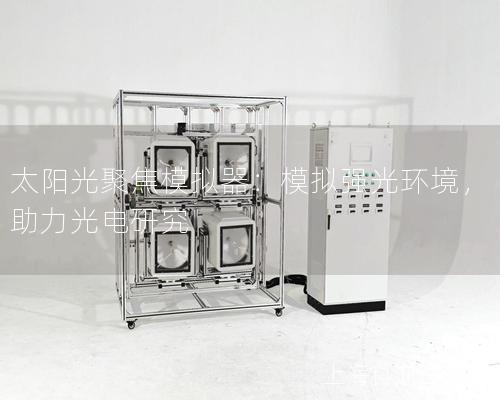 太陽光聚焦模擬器：模擬強光環(huán)境，助力光電研究